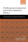 Challenging Immigration and Ethnic Relations Politics : Comparative European Perspectives - Book