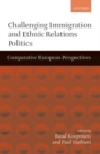 Challenging Immigration and Ethnic Relations Politics : Comparative European Perspectives - Book