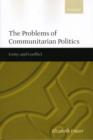The Problems of Communitarian Politics : Unity and Conflict - Book