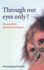 Through Our Eyes Only? : The Search for Animal Consciousness - Book