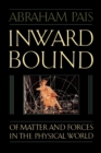 Inward Bound : Of Matter and Forces in the Physical World - Book
