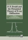 P. P. Ewald and his Dynamical Theory of X-ray Diffraction : A Memorial Volume for Paul P. Ewald: 23 January 1888 - 22 August 1985 - Book