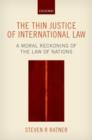 The Thin Justice of International Law : A Moral Reckoning of the Law of Nations - Book