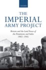 The Imperial Army Project : Britain and the Land Forces of the Dominions and India, 1902-1945 - Book