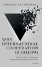 Why International Cooperation is Failing : How the Clash of Capitalisms Undermines the Regulation of Finance - Book