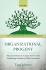 Organizational Progeny : Why Governments are Losing Control over the Proliferating Structures of Global Governance - Book