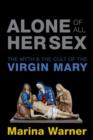 Alone of All Her Sex : The Myth and the Cult of the Virgin Mary - Book