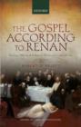 The Gospel According to Renan : Reading, Writing, and Religion in Nineteenth-Century France - Book