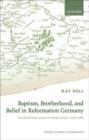 Baptism, Brotherhood, and Belief in Reformation Germany : Anabaptism and Lutheranism, 1525-1585 - Book