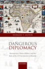 Dangerous Diplomacy : Bureaucracy, Power Politics, and the Role of the UN Secretariat in Rwanda - Book