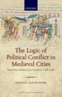 The Logic of Political Conflict in Medieval Cities : Italy and the Southern Low Countries, 1370-1440 - Book
