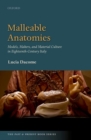 Malleable Anatomies : Models, Makers, and Material Culture in Eighteenth-Century Italy - Book