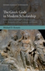 The Greek Gods in Modern Scholarship : Interpretation and Belief in Nineteenth and Early Twentieth Century Germany and Britain - Book