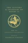 The Letters and Charters of Henry II, King of England 1154-1189 Volume VI: Appendices and Concordances : Volume VI: Appendices and Concordances - Book