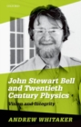 John Stewart Bell and Twentieth-Century Physics : Vision and Integrity - Book