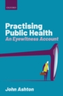 Practising Public Health : An Eyewitness Account - Book