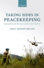 Taking Sides in Peacekeeping : Impartiality and the Future of the United Nations - Book