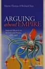 Arguing about Empire : Imperial Rhetoric in Britain and France, 1882-1956 - Book