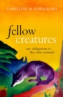 Fellow Creatures : Our Obligations to the Other Animals - Book