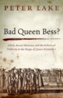 Bad Queen Bess? : Libels, Secret Histories, and the Politics of Publicity in the Reign of Queen Elizabeth I - Book