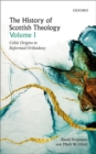 The History of Scottish Theology, Volume I : Celtic Origins to Reformed Orthodoxy - Book