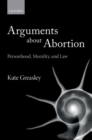 Arguments about Abortion : Personhood, Morality, and Law - Book