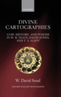 Divine Cartographies : God, History, and Poiesis in W. B. Yeats, David Jones, and T. S. Eliot - Book
