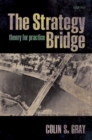 The Strategy Bridge : Theory for Practice - Book