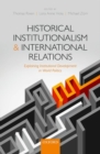 Historical Institutionalism and International Relations : Explaining Institutional Development in World Politics - Book
