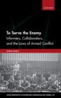 To Serve the Enemy : Informers, Collaborators, and the Laws of Armed Conflict - Book