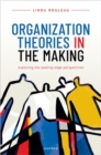Organization Theories in the Making : Exploring the leading-edge perspectives - Book