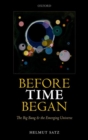 Before Time Began : The Big Bang and the Emerging Universe - Book