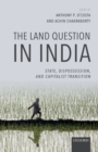 The Land Question in India : State, Dispossession, and Capitalist Transition - Book