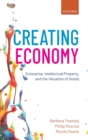 Creating Economy : Enterprise, Intellectual Property, and the Valuation of Goods - Book