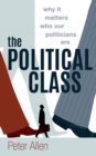 The Political Class : Why It Matters Who Our Politicians Are - Book