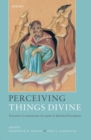 Perceiving Things Divine : Towards a Constructive Account of Spiritual Perception - Book