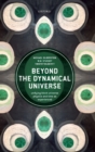 Beyond the Dynamical Universe : Unifying Block Universe Physics and Time as Experienced - Book