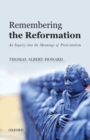 Remembering the Reformation : An Inquiry into the Meanings of Protestantism - Book