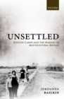 Unsettled : Refugee Camps and the Making of Multicultural Britain - Book
