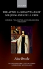 The autos sacramentales of Sor Juana Ines de la Cruz : Natural Philosophy and Sacramental Theology - Book