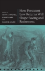 How Persistent Low Returns Will Shape Saving and Retirement - Book