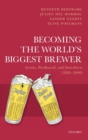 Becoming the World's Biggest Brewer : Artois, Piedboeuf, and Interbrew (1880-2000) - Book