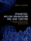 Epigenetics, Nuclear Organization & Gene Function : With implications of epigenetic regulation and genetic architecture for human development and health - Book