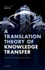 A Translation Theory of Knowledge Transfer : Learning Across Organizational Borders - Book