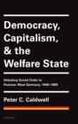 Democracy, Capitalism, and the Welfare State : Debating Social Order in Postwar West Germany, 1949-1989 - Book
