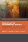 Transplanting International Courts : The Law and Politics of the Andean Tribunal of Justice - Book