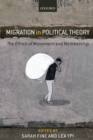 Migration in Political Theory : The Ethics of Movement and Membership - Book