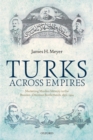 Turks Across Empires : Marketing Muslim Identity in the Russian-Ottoman Borderlands, 1856-1914 - Book