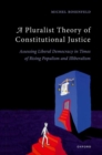A Pluralist Theory of Constitutional Justice : Assessing Liberal Democracy in Times of Rising Populism and Illiberalism - Book