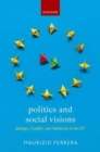 Politics and Social Visions : Ideology, Conflict, and Solidarity in the EU - Book